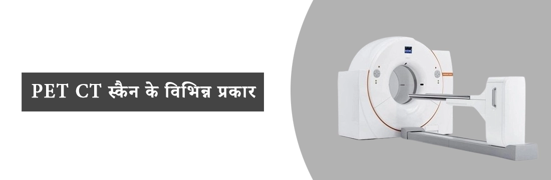 PET CT स्कैन के विभिन्न प्रकार | Different Types of PET CT Scans in Hindi