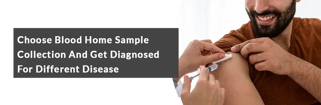Choose Blood Home Sample Collection and Get Diagnosed for Different Disease