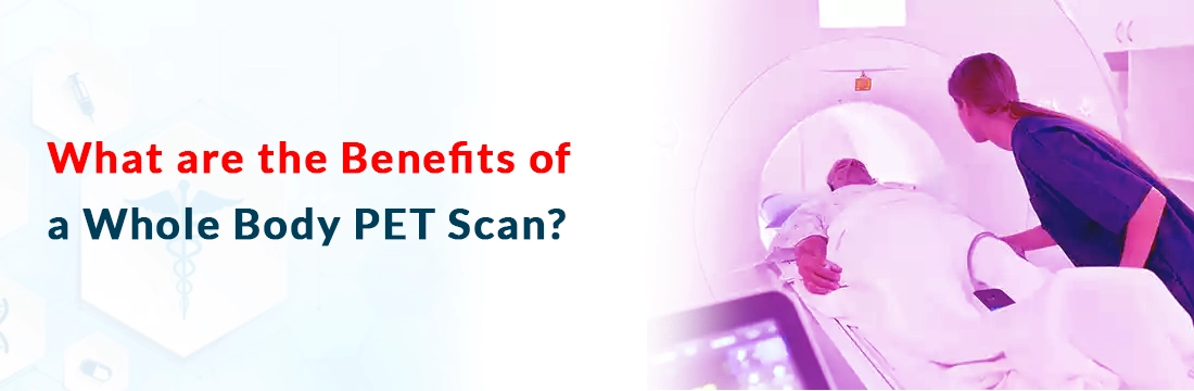 What are the Benefits of a Whole Body PET Scan? | Ganesh Diagnostic